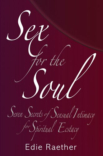 Sex for the Soul: Seven Secrets of Sensual Intimacy for Spiritual Ecstacy