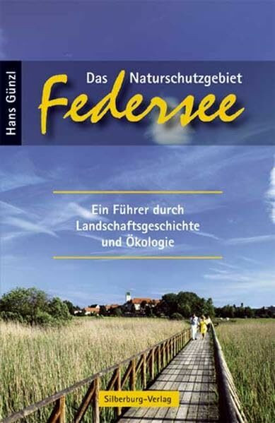 Das Naturschutzgebiet Federsee: Ein Führer durch Landschaftsgeschichte und Ökologie