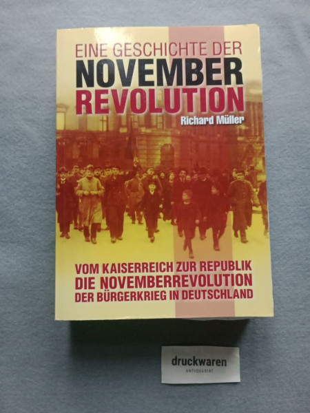 Eine Geschichte der Novemberrevolution: Vom Kaiserreich zur Republik - Die Novembverrevolution - Der Bürgerkrieg in Deutschland