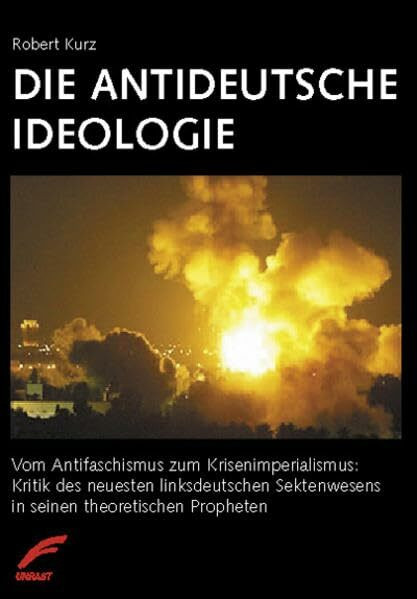 Die Antideutsche Ideologie: Vom Antifaschismus zum Krisenimperialismus: Kritik des neuesten linksdeutschen Sektenwesens in seinen theoretischen Propheten