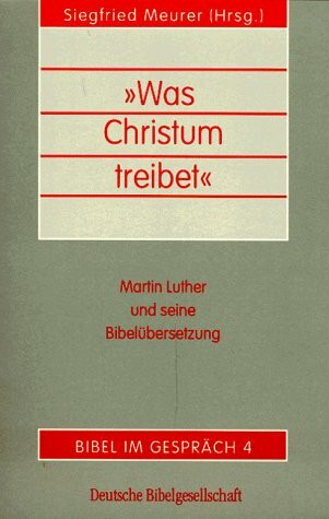 'Was Christum treibet': Martin Luther und seine Bibelübersetzung