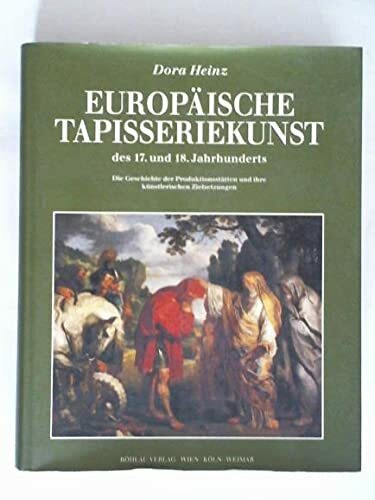 Europäische Tapisseriekunst des 17. und 18. Jahrhunderts: Die Geschichte ihrer Produktionsstätten und ihrer künstlerischen Zielsetzungen