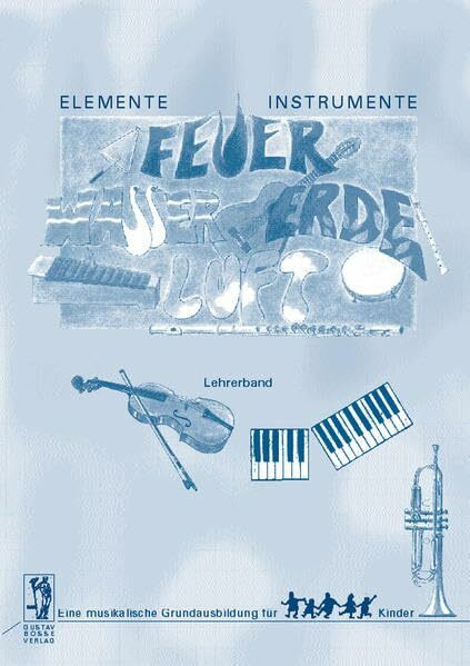 Elemente - Instrumente: Feuer - Wasser - Erde - Luft. Eine musikalische... / Elemente - Instrumente: Feuer, Wasser, Erde, Luft. Lehrerband (Elemente - ... für Kinder. Vertrautwerden mit Instrumenten)