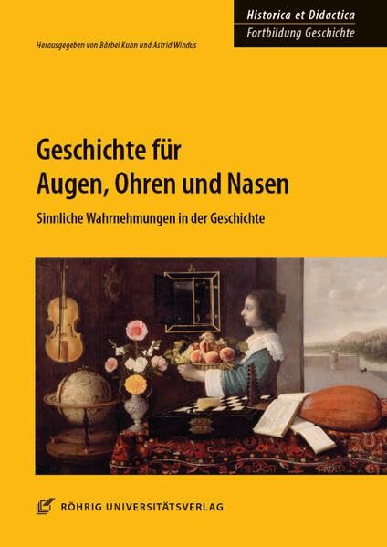 Geschichte für Augen, Ohren und Nasen: Sinnliche Wahrnehmungen in der Geschichte (HISTORICA ET DIDACTICA. Fortbildung Geschichte: Ideen und Materialien für Unterricht und Lehre)