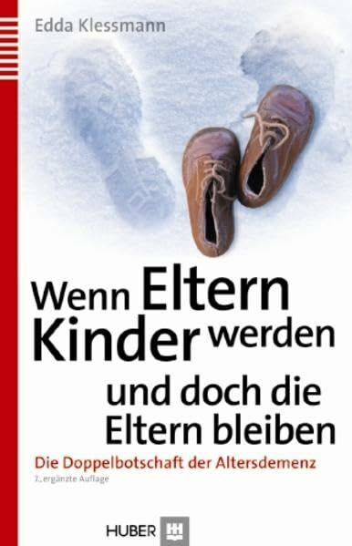 Wenn Eltern Kinder werden und doch die Eltern bleiben: Die Doppelbotschaft der Altersdemenz