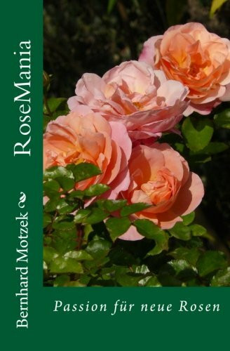 RoseMania: Passion für neue Rosen (mit vielen farbigen Abbildungen)