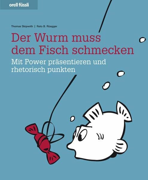 Der Wurm muss dem Fisch schmecken: Mit Power präsentieren und rhetorisch punkten