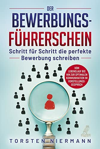 Der Bewerbungsführerschein: Schritt für Schritt die perfekte Bewerbung schreiben - Vom Lebenslauf bis hin zur optimalen Kommunikation im Vorstellungsgespräch