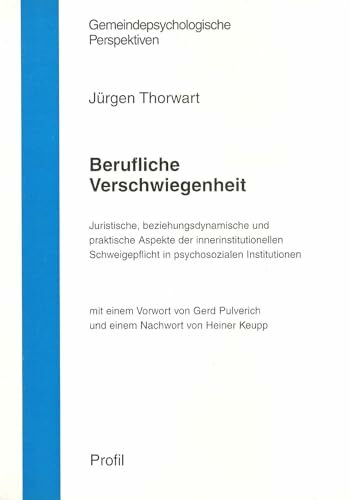 Berufliche Verschwiegenheit: Juristische, beziehungsdynamische und praktische Aspekte der innerinstitutionellen Schweigepflicht in psychosozialen Institutionen (Gemeindepsychologische Perspektiven)