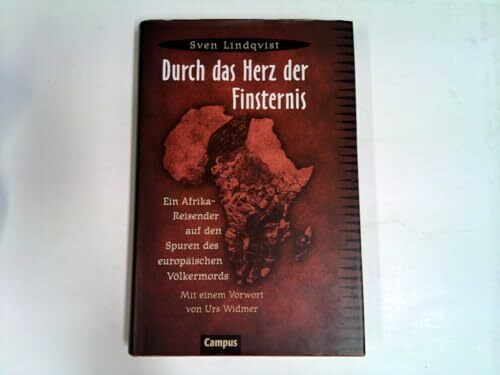 Durch das Herz der Finsternis: Ein Afrika-Reisender auf den Spuren des europäischen Völkermords