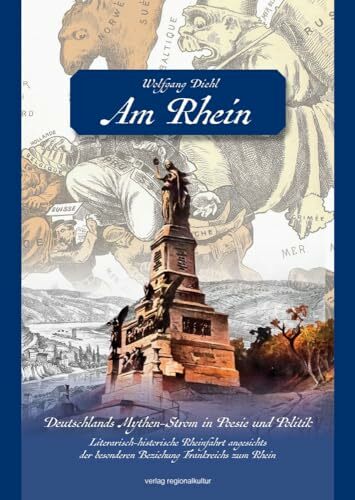 Am Rhein. Deutschlands Mythen-Strom in Poesie und Politik.: Literarisch-historische Rheinfahrt angesichts der besonderen Beziehung Frankreichs zum Rhein Am Rhein. Deutschlands Mythen-Strom in Poesie und Politik.: Literarisch-historische Rheinfahrt angesichts der besonderen Beziehung Frankreichs zum Rhein