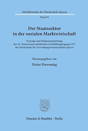 Der Staatssektor in der sozialen Marktwirtschaft.: Vorträge und Diskussionsbeiträge der 43. Staatswissenschaftlichen Fortbildungstagung 1975 der ... der Hochschule Speyer, Band 59)