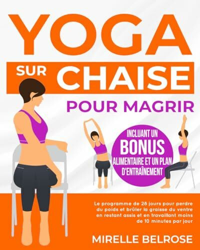 Yoga sur Chaise pour Maigrir: Le programme de 28 jours pour perdre du poids et brûler la graisse du ventre en restant assis et en travaillant moins de 10 minutes par jour.