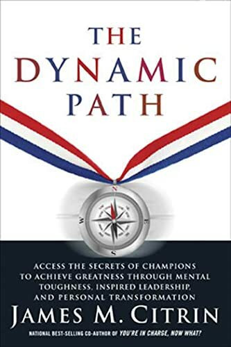 The Dynamic Path: Access the Secrets of Champions to Achieve Greatness Through Mental Toughness, Inspired Leadership, and Personal Transformation