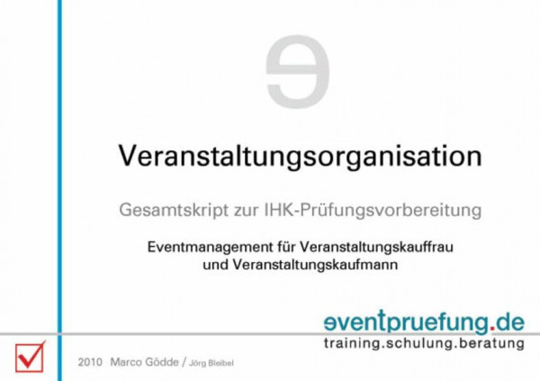 Veranstaltungsorganisation: Gesamtskript zur IHK-Prüfungsvorbereitung. Eventmanagement für Veranstaltungskauffrau und Veranstaltungskaufmann ... Vorbereitungsskripte für Prüfung und Praxis)