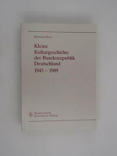 Kleine Kulturgeschichte der Bundesrepublik Deutschland 1945 - 1989