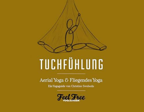 Tuchfühlung, Aerial Yoga Buch, Ein Yoga Guide für fliegendes Yoga mit Musik