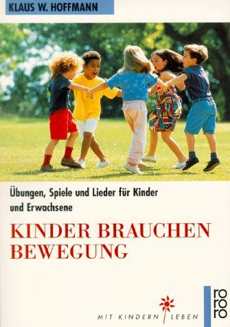 Kinder brauchen Bewegung: Übungen, Spiele und Lieder für Kinder und Erwachsene (rororo sachbuch - Mit Kindern leben)