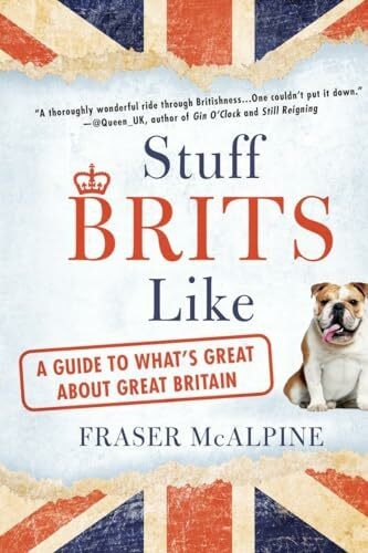 Stuff Brits Like: A Guide to What's Great About Great Britain