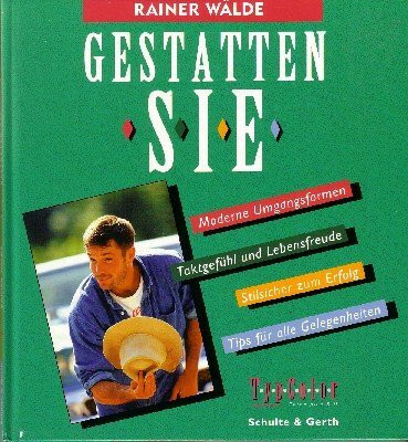 Gestatten Sie!: Moderne Umgangsformen, Taktgefühl und Lebensfreude, Stilsicher zum Erfolg, Tips für alle Gelegenheiten