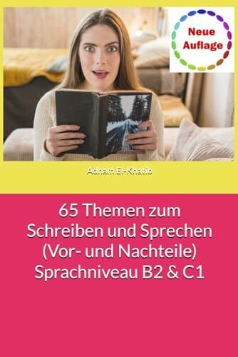 65 Themen zum Schreiben und Sprechen (Vor- und Nachteile) Sprachniveau B2 & C1 (Schreiben und Sprechen A1,A2, B1,B2,C1)