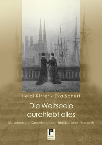 Die Weltseele durchlebt alles: Die vergessene Geschichte der mitteldeutschen Romantik