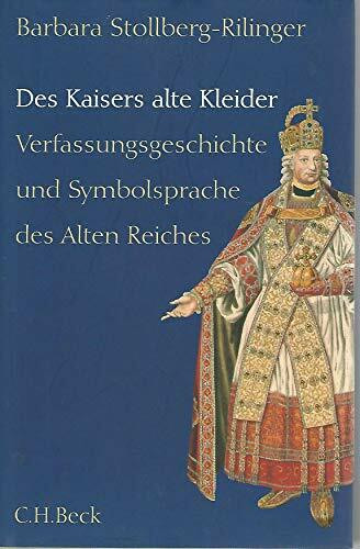 Des Kaisers alte Kleider: Verfassungsgeschichte und Symbolsprache des Alten Reiches