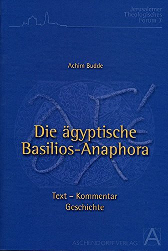 Die ägyptische Basilios-Anaphora: Text - Kommentar - Geschichte (Jerusalemer Theologisches Forum)