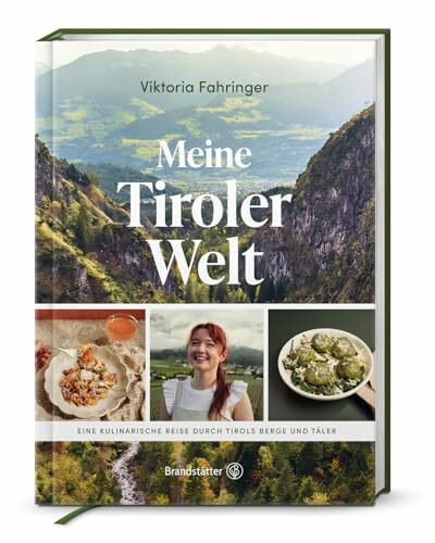Meine Tiroler Welt: Eine kulinarische Reise durch Tirols Berge und Täler. Tiroler Genussreise: Regionale Rezepte von Viktoria Fahringer – modern & traditionell vereint