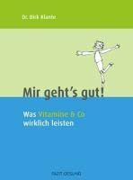 Mir geht's gut!: Was Vitamine & Co wirklich leisten