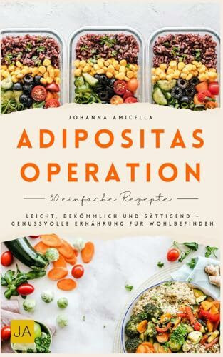 Adipositas Operation Kochbuch: Leicht, bekömmlich und sättigend – Genussvolle Ernährung für Wohlbefinden