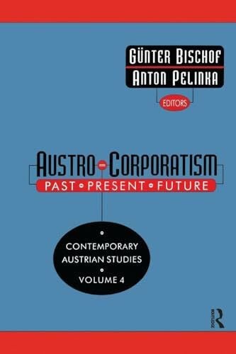 Austro-corporatism: Past, Present, Future (Contemporary Austrian Studies, 4, Band 4)