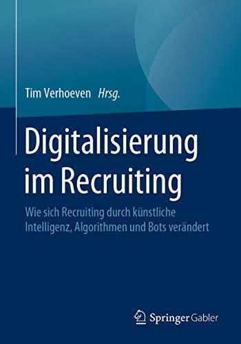 Digitalisierung im Recruiting: Wie sich Recruiting durch künstliche Intelligenz, Algorithmen und Bots verändert Digitalisierung im Recruiting: Wie sich Recruiting durch künstliche Intelligenz, Algorithmen und Bots verändert