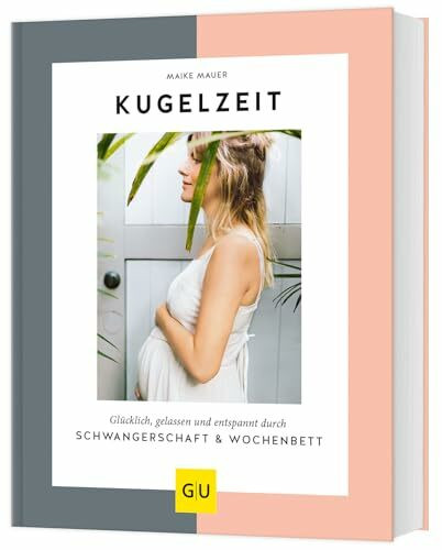 Kugelzeit: Glücklich, gelassen und entspannt durch Schwangerschaft & Wochenbett (GU Schwangerschaft)