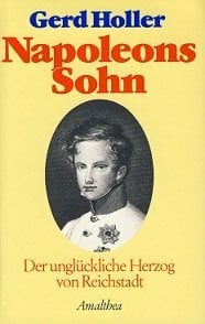 Napoleons Sohn. Der unglückliche Herzog von Reichstadt