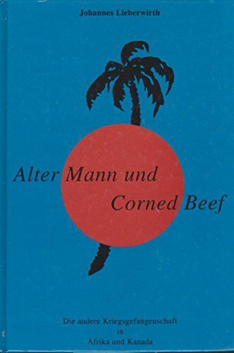 Alter Mann und Corned Beef. Die andere Kriegsgefangenschaft in Afrika und Kanada