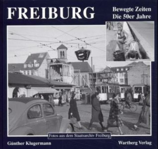 Freiburg - Bewegte Zeiten. Die 50er Jahre: Historische Fotografien: Fotos aus dem Staatsarchiv Freiburg