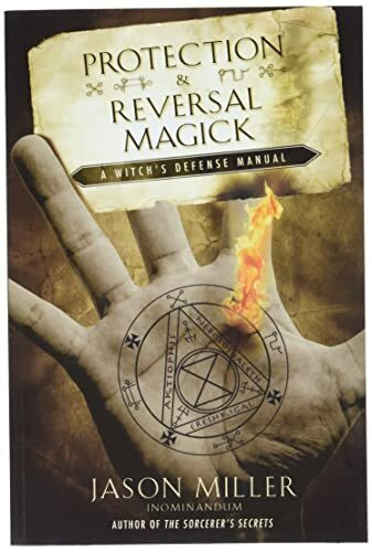 Protection & Reversal Magick: A Witch's Defense Manual