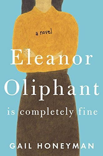 Eleanor Oliphant Is Completely Fine: A Novel