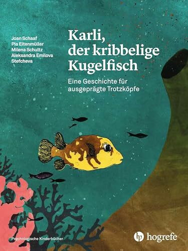 Karli, der kribbelige Kugelfisch: Eine Geschichte für ausgeprägte Trotzköpfe (Psychologische Kinderbücher)