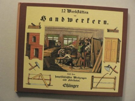 Zwölf Werkstätten von Handwerkern. Esslinger Reprints.. Nebst ihren hauptsächlichen Werkzeugenund Fabrikaten.