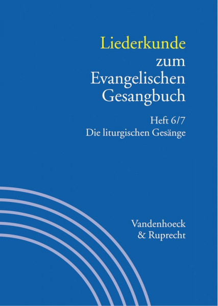 Handbuch zum Evangelischen Gesangbuch: Liederkunde zum Evangelischen Gesangbuch: Bd. 3/6/7: Die Liturgischen Gesänge
