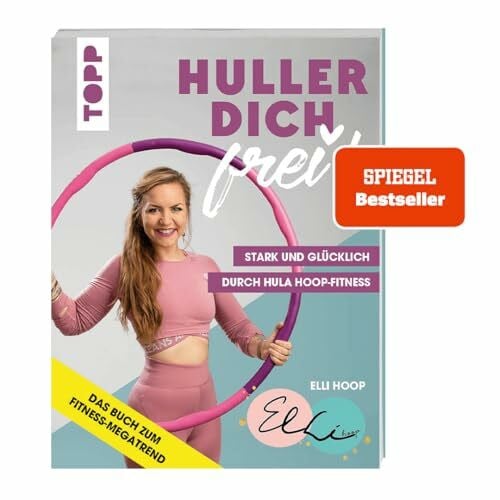 Huller dich frei! mit Elli Hoop. Stark und glücklich durch Hula Hoop Fitness.: Trainiert Taille, Rücken, Po und Beckenboden. Für Anfänger und Fortgeschrittene plus Ernährungstipps