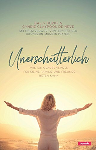 Unerschütterlich: Wie ich glaubensvoll für meine Familie und Freunde beten kann