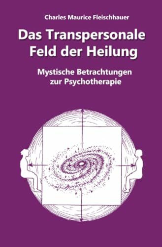 Das Transpersonale Feld der Heilung: Mystische Betrachtungen zur Psychotherapie