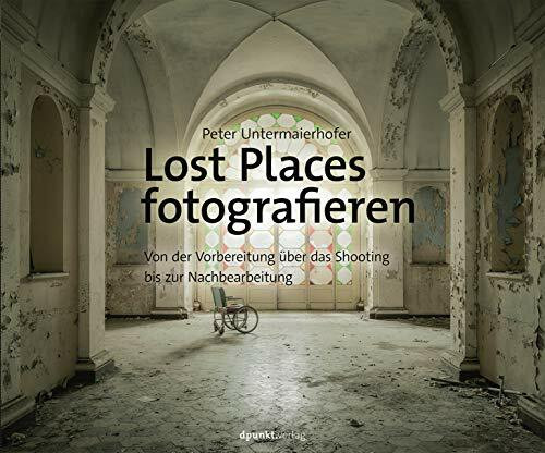 Lost Places fotografieren: Von der Vorbereitung über das Shooting bis zur Nachbearbeitung