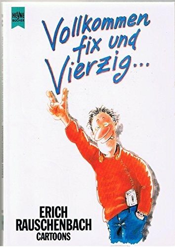 Vollkommen fix und Vierzig . . .
