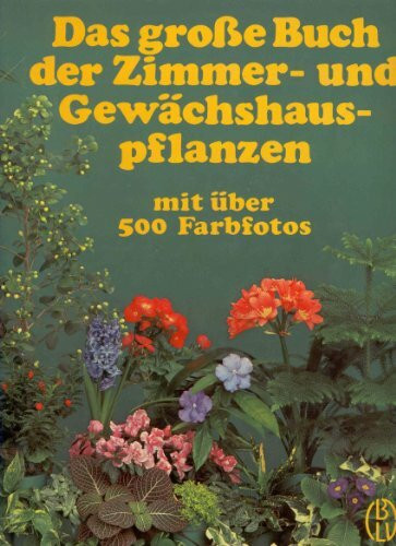 Das große Buch der Zimmer- und Gewächshauspflanzen