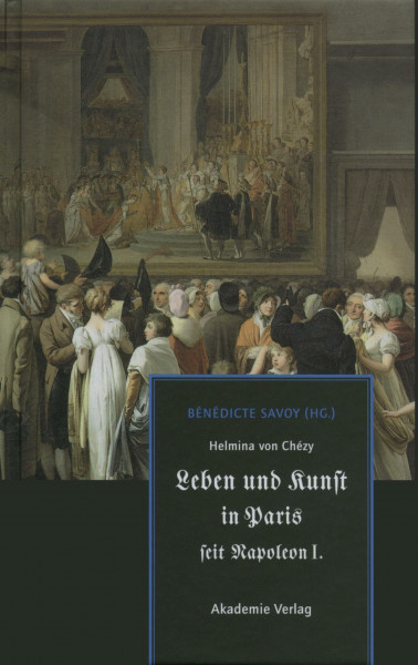 Helmina von Chézy. Leben und Kunst in Paris seit Napoleon I.: Kommentiert von Mara Bittner, David Blankenstein, Lisa Hackmann, René Hartmann, Matthias ... Nadine Ott, Philippa Sissis, Nina Struckmeyer