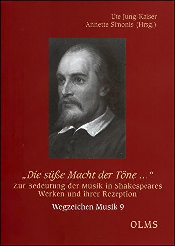 „Die süße Macht der Töne …“. Zur Bedeutung der Musik in Shakespeares Werken und ihrer Rezeption (Wegzeichen Musik)